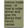 Menus Made Easy - Or How To Order Dinner And Give The Dishes Their French Names by Nancy Lake