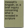 Messiah's Kingodn, Or, A Brief Inquiry Concerning What Is Revealed In Scripture door John Bayford