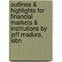 Outlines & Highlights For Financial Markets & Institutions By Jeff Madura, Isbn