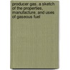 Producer Gas. a Sketch of the Properties, Manufacture, and Uses of Gaseous Fuel door A. Humboldt Sexton