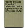 Reports Of Cases Argued And Determined In The Supreme Court Of Tennessee (1912) by Tennessee. Supreme Court