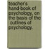 Teacher's Hand-Book Of Psychology, On The Basis Of The  Outlines Of Psychology.