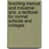 Teaching Manual And Industrial Arts, A Textbook For Normal Schools And Colleges