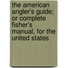 The American Angler's Guide; Or Complete Fisher's Manual, For The United States by John J. Brown