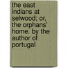 The East Indians At Selwood; Or, The Orphans' Home. By The Author Of  Portugal door Selwood