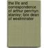 The Life And Correspondence Of Arthur Penrhyn Stanley; Late Dean Of Westminster