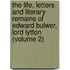 The Life, Letters And Literary Remains Of Edward Bulwer, Lord Lytton (Volume 2)