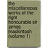 The Miscellaneous Works Of The Right Honourable Sir James Mackintosh (Volume 1)