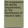 The Progressive Life And Its Requirements; Or, The Beneficence Of Nature's Laws by Lucie Beckham Stevens