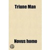 Triune Man; His Origin And Destiny. Immortality Proved. The Message Of Ka-Ra-Om door Novus Homo