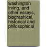 Washington Irving, And Other Essays, Biographical, Historical And Philosophical door Charles Anson Ingraham