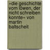 »Die Geschichte vom Löwen, der nicht schreiben konnte« von Martin Baltscheit door Marc Böhmann