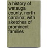 A History Of Watauga County, North Carolina; With Sketches Of Prominent Families by John Preston Arthur