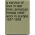 A Service Of Love In War Time; American Friends Relief Work In Europe, 1917-1919