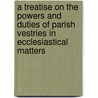 A Treatise On The Powers And Duties Of Parish Vestries In Ecclesiastical Matters door Alfred Wills