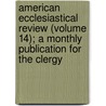 American Ecclesiastical Review (Volume 14); A Monthly Publication For The Clergy door Herman Joseph Heuser