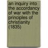 An Inquiry Into The Accordancy Of War With The Principles Of Christianity (1835) door Jonathan Dymond