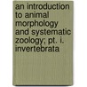 An Introduction To Animal Morphology And Systematic Zoology; Pt. I. Invertebrata door Alexander Macalister