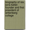Biography Of Rev. Ezra Keller; Founder And First President Of Wittenberg College by Charles Diehl