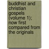 Buddhist And Christian Gospels (Volume 1); Now First Compared From The Originals by Albert Joseph Edmunds