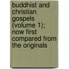 Buddhist And Christian Gospels (Volume 1); Now First Compared From The Originals door Albert Joseph Edmunds