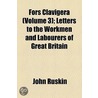 Fors Clavigera (Volume 3); Letters To The Workmen And Labourers Of Great Britain by Lld John Ruskin