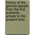 History Of The German People From The First Authentic Annals To The Present Time