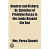 Hunters And Fishers; Or, Sketches Of Primitive Races In The Lands Beyond The Sea door Mrs. Percy Sinnett