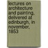 Lectures On Architecture And Painting, Delivered At Edinburgh, In November, 1853