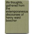 Life Thoughts, Gathered From The Extemporaneous Discourses Of Henry Ward Beecher