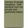 Memoir Of James Haughton - With Extracts From His Private And Published Letters. by Samuel Haughton