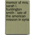 Memoir Of Mrs. Sarah L. Huntington Smith : Late Of The American Mission In Syria