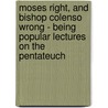 Moses Right, And Bishop Colenso Wrong - Being Popular Lectures On The Pentateuch door John Cumming