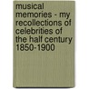 Musical Memories - My Recollections Of Celebrities Of The Half Century 1850-1900 door George Putnam Upton