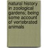 Natural History In Zoological Gardens; Being Some Account Of Vertebrated Animals