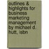 Outlines & Highlights For Business Marketing Management By Michael D. Hutt, Isbn