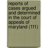 Reports Of Cases Argued And Determined In The Court Of Appeals Of Maryland (111) door Maryland. Court Of Appeals