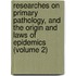 Researches On Primary Pathology, And The Origin And Laws Of Epidemics (Volume 2)