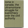 Rome In Canada; The Ultramontane Struggle For Supremacy Over The Civil Authority by Charles Lindsey
