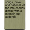 Songs, Naval And National, Of The Late Charles Dibdin; With A Memoir And Addenda door Charles Dibdin