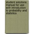 Student Solutions Manual for Use with Introduction to Probability and Statistics