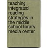 Teaching Integrated Reading Strategies in the Middle School Library Media Center door Kathleen M. Alley