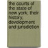 The Courts Of The State Of New York; Their History, Development And Jurisdiction