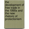 The Development Of Free Trade In The 1990s And The New Rhetoric Of Protectionism door Seymour Patterson