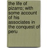 The Life Of Pizarro; With Some Account Of His Associates In The Conquest Of Peru door Sir Arthur Helps