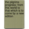 The Pilgrims Progress; From This World To That Which Is To Come By A New Edition by John Bunyan )