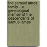 The Samuel Ames Family - A Genealogical Memoir of the Descendants of Samuel Ames door John Kimball