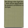 The Things Men Fight For - With Some Application To Present Conditions In Europe by Harry Huntington Powers