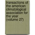 Transactions Of The American Climatological Association For The Year (Volume 27)