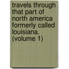 Travels Through That Part Of North America Formerly Called Louisiana. (Volume 1) door M. Bossu